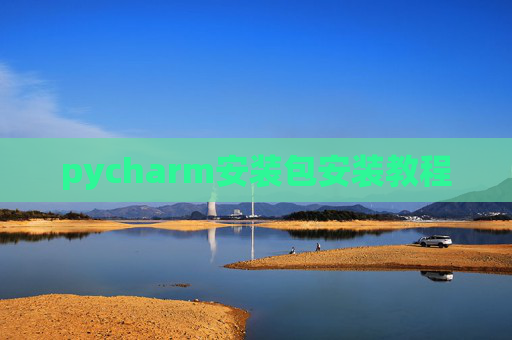 pycharm安装包安装教程 pycharm安装包安装教程
